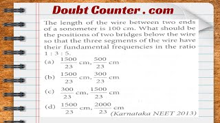 The length of the wire between two ends of a sonometer is 100 cm What should be the positions of [upl. by Mariandi]