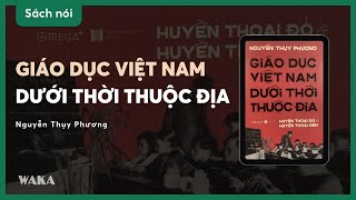 Sách nói GIÁO DỤC VIỆT NAM DƯỚI THỜI THUỘC ĐỊA  Nguyễn Thuỵ Phương  Bản quyền Waka [upl. by Wallach232]