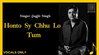 Honto Sy Chhu Lo Tum  Jagjit Singh Ghazal  vocals only  without music [upl. by Clayborn677]