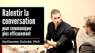 Ralentir la Conversation pour Communiquer Plus Efficacement  Guillaume Dulude PhD PSYCOM [upl. by Latsyk5]