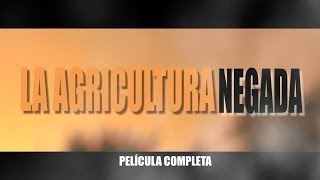 LA AGRICULTURA NEGADA  PELICULA COMPLETA [upl. by Oniskey320]