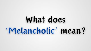 What does Melancholic mean [upl. by Swartz]