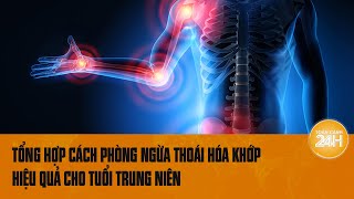 Tổng hợp các cách phòng ngừa thoái hóa khớp hiệu quả cho tuổi trung niên  Toàn cảnh 24h [upl. by Icak973]