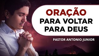 ORAÇÃO PARA VOLTAR PARA OS CAMINHOS DE DEUS 🙏🏼 Pastor Antônio Júnior [upl. by Grodin]