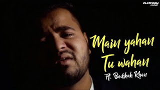 Main Yahan Tu Wahan  Official Video  By Badshah Khan  New Hindi Sad Song  Platform Music  HD 4K [upl. by Noseaj571]