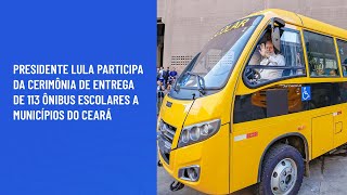 Presidente Lula participa da cerimônia de entrega de 113 ônibus escolares a municípios do Ceará [upl. by Notsirb]