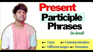 Present Participle phrase  Explanation examples types and tips  Advanced English grammar [upl. by Ashwell]