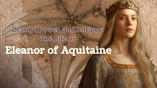 Beauty Power and Intrigue The Life of Eleanor of Aquitaine [upl. by Eneleahcim]