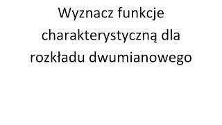 Funkcja charakterystyczna cz 1 Wyznacz funkcje charakterystyczną dla rozkładu dwumianowego [upl. by Dolorita]