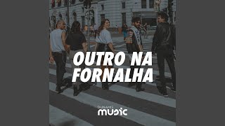 Outro Na Fornalha [upl. by Hildy]