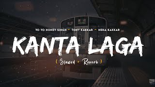 KANTA LAGA Slowed  Reverb  Tony Kakkar Yo Yo Honey Singh Neha Kakkar [upl. by Relyk166]