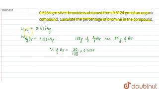 05264 gm silver bromide is obtained from 05124 gm of an organic compound Calculate the percentage [upl. by Iluj]