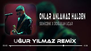 Semicenk amp Doğukan Uçar  Onlar Anlamaz Halden  Uğur Yılmaz Remix [upl. by Sumetra]