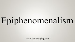 How To Say Epiphenomenalism [upl. by Bloxberg484]