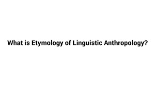 What is Etymology of Linguistic Anthropology [upl. by Hilel]