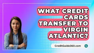 What Credit Cards Transfer to Virgin Atlantic  CreditGuide360com [upl. by Coriss]