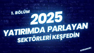 2025 YATIRIMDA PARLAYAN SEKTÖRLERİ KEŞFEDİN [upl. by Hgielhsa]