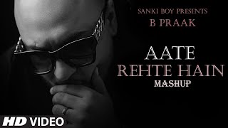 B Praak  Aate Rehte Hain Mashup  Jaani  Ammy Virk  Latest Punjabi Mashup  SANKI BOY [upl. by Atila]