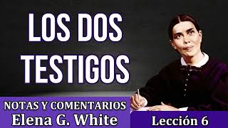 Lección 6  LOS DOS TESTIGOS  Notas y comentarios Elena G White  Escuela sabática [upl. by Cogan]