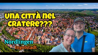 UNA CITTA NEL CRATERE NORDLINGEN e Ingolstadtprosegue il nostro VIAGGIO IN VAN [upl. by Kono]