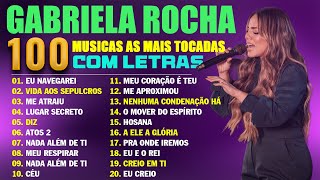 GABRIELA ROCHA MÚSICAS NOVAS  COM LETRAS   AS 100 MÚSICAS MAIS TOCADAS DE GABRIELA ROCHA [upl. by Anastatius]