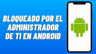 Cómo Arreglar BLOQUEADO por el ADMINISTRADOR DE TI y ADMINISTRADOR DE DISPOSITIVO en ANDROID 2024 [upl. by Eceinart688]