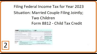 Filing Federal Income Tax Year 2023 Part 2 Married Couple Filing Jointly 2 children Form 8812 [upl. by Louella361]