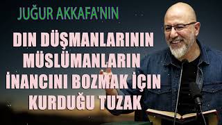 Uğur Akkafanın  Din Düşmanlarının Müslümanların İnancını Bozmak İçin Kurduğu Tuzak [upl. by Nadroj]