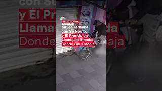 Hombre incendia tienda donde trabaja su ex  N Shorts [upl. by Alfred]