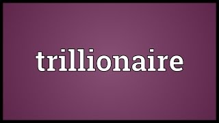 Trillionaire Meaning [upl. by Arratoon]