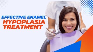 7 Effective Enamel Hypoplasia Treatment You Should Try [upl. by Urbana534]