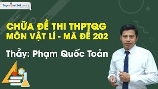 Chữa đề thi THPTQG môn Vật Lí năm 2019 – Mã đề 202 – Thầy Phạm Quốc Toản [upl. by Ferrand51]