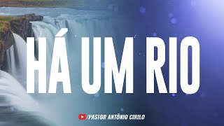 HÁ UM RIO  Música Pr Antônio Cirilo [upl. by William]