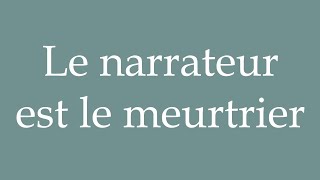 How to Pronounce Le narrateur est le meurtrier The narrator is the murderer in French [upl. by Peony783]