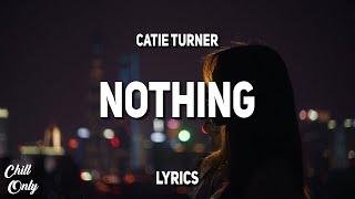 Catie Turner  Nothing Lyrics [upl. by Vassily243]