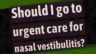 Should I go to urgent care for nasal vestibulitis [upl. by Harolda]