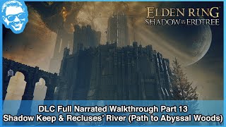 Shadow Keep amp Recluses River  Elden Ring Shadow of the Erdtree Full Narrated Walkthrough  Part 13 [upl. by Lindberg]