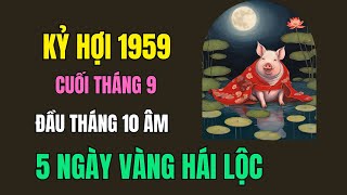 Tuổi Kỷ Hợi 1959 Tổ tiên báo mộng 5 ngày Vàng đón lộc trời ban Tử vi cuối tháng 9 đầu th 10 âm [upl. by Thierry]