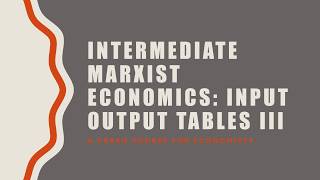 Intermediate Marxist Economics 45 Input Output Tables III [upl. by Adelaja391]