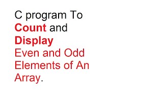C program To Count and Display Even and Odd Elements of An Array [upl. by Ayela315]