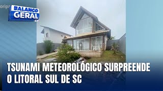 Tsunami meteorológico provoca estragos no Litoral Sul de SC [upl. by Tattan104]