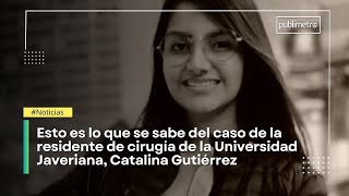 Esto es lo que se sabe del caso de la residente de la Universidad Javeriana Catalina Gutiérrez [upl. by Courtund460]