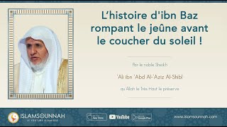 Lhistoire de Cheikh ibn Baz rompant le jeûne de Ramadan avant le coucher du soleil Sheikh AlShibl [upl. by Harikahs648]