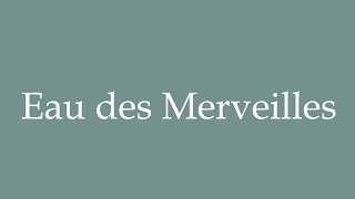 How to Pronounce Eau des Merveilles Water of Wonders Correctly in French [upl. by Gayl330]