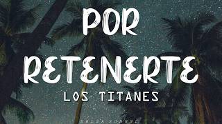 Por Retenerte  Los Titanes Letra [upl. by Lokkin]