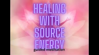 Guided Meditation Healing with Source Energy [upl. by Marlo]