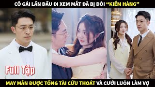 Cô gái lần đầu đi xem mắt đã bị đòi quotkiểm hàngquot may mắn được tổng tài cứu thoát và cưới luôn làm Vợ [upl. by Adhamh]