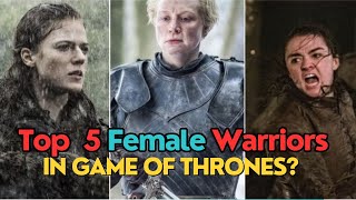 Top 5 Female Warriors in Game of Thrones Arya Brienne Daenerys amp More [upl. by Haughay]