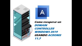 🚨como recuperar un DOMAIN CONTROLLER WINDOWS 2019 USANDO ACRONIS 117 [upl. by Elirpa580]