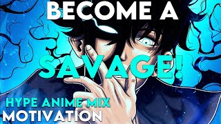 BECOME A SAVAGE  LEGENDARY ANIME MIXED MOTIVATION  ANIME MOTIVATION  AMV [upl. by Soinotna]